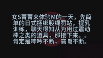 【同好】女S菁菁体验做M，不可名状的反差
